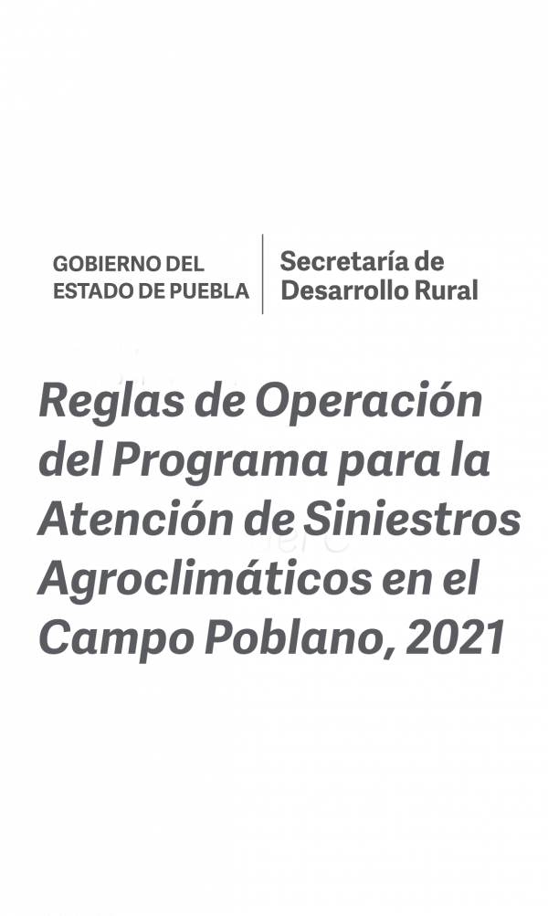 Reglas de Operación del Programa para la Atención de Siniestros Agroclimáticos en el Campo Poblano, 2021
